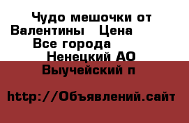 Чудо мешочки от Валентины › Цена ­ 680 - Все города  »    . Ненецкий АО,Выучейский п.